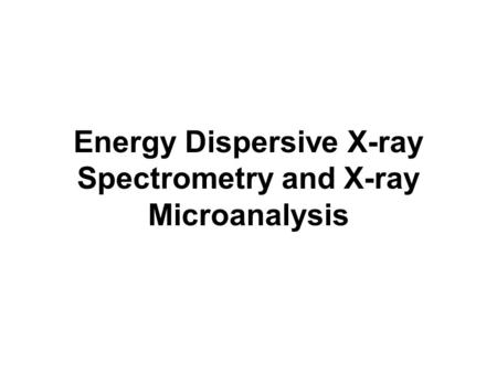 Energy Dispersive X-ray Spectrometry and X-ray Microanalysis