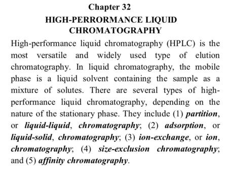 Chapter 32 HIGH-PERRORMANCE LIQUID CHROMATOGRAPHY High-performance liquid chromatography (HPLC) is the most versatile and widely used type of elution chromatography.