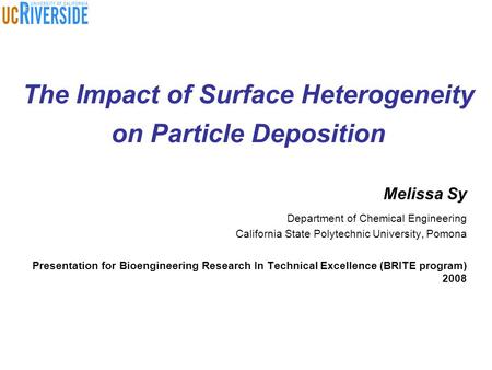 The Impact of Surface Heterogeneity on Particle Deposition Melissa Sy Department of Chemical Engineering California State Polytechnic University, Pomona.