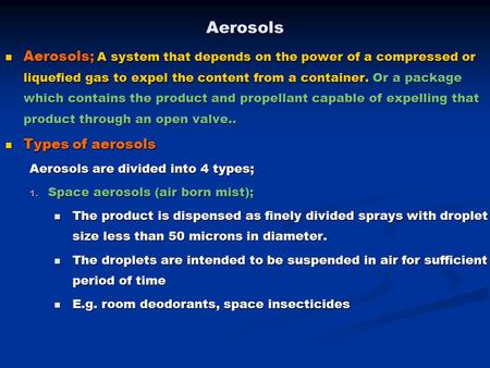Aerosols Aerosols; A system that depends on the power of a compressed or liquefied gas to expel the content from a container. Or a package which contains.