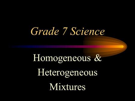 Grade 7 Science Homogeneous & Heterogeneous Mixtures.