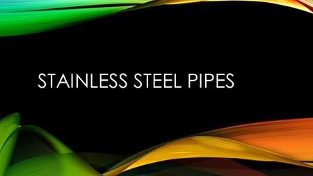 STAINLESS STEEL PIPES. WHAT IS STAINLESS STEEL TYPICAL PROPERTIES Stainless steels are alloys containing iron, relatively low carbon, a minimum 10.5%