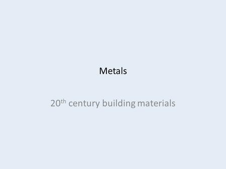Metals 20 th century building materials. Pre-20 th century metal use The 20th century has seen the rapid expansion of the number of metal blends used.