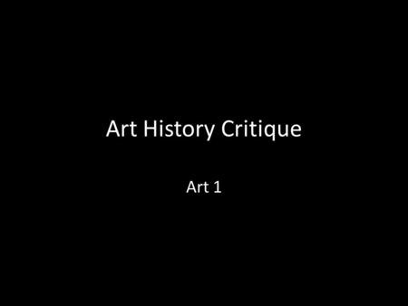 Art History Critique Art 1. Protocol Everyday (or close to everyday) we will be practicing the art of LOOKING. We need to be specific with what we are.