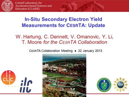 In-Situ Secondary Electron Yield Measurements for C ESR TA: Update W. Hartung, C. Dennett, V. Omanovic, Y. Li, T. Moore for the C ESR TA Collaboration.