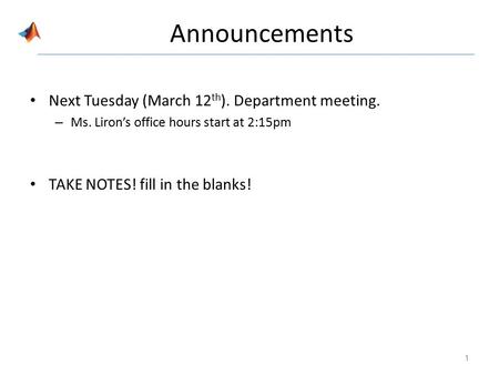 Announcements Next Tuesday (March 12 th ). Department meeting. – Ms. Liron’s office hours start at 2:15pm TAKE NOTES! fill in the blanks! 1.