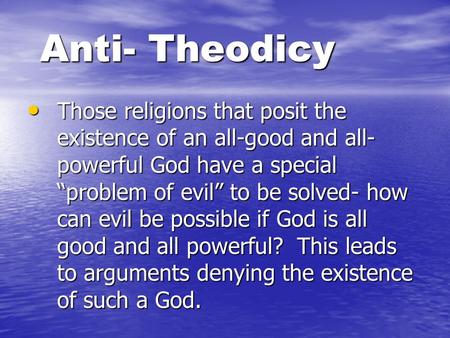 Anti- Theodicy Anti- Theodicy Those religions that posit the existence of an all-good and all- powerful God have a special “problem of evil” to be solved-