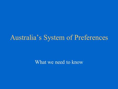 Australia’s System of Preferences What we need to know.