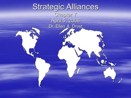 Strategic Alliances Chapter 7 April 5, 2006 Dr. Ellen A. Drost.