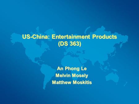 US-China: Entertainment Products (DS 363) An Phong Le Melvin Mosely Matthew Moskitis.