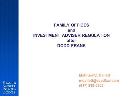 Matthew C. Dallett (617) 239-0303 FAMILY OFFICES and INVESTMENT ADVISER REGULATION after DODD-FRANK.