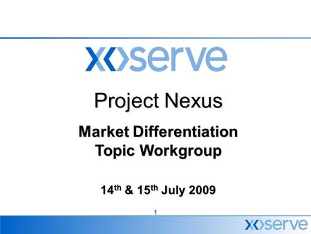 1 Project Nexus Market Differentiation Topic Workgroup 14 th & 15 th July 2009.