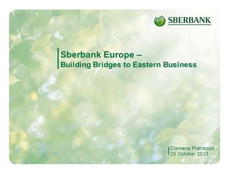 1 Sberbank Europe – Building Bridges to Eastern Business Clemens Pramböck 25 October 2013.