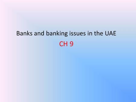 Banks and banking issues in the UAE CH 9. Banks and banking issues in the UAE Introduction Financial Institutions: An establishment that focuses on dealing.