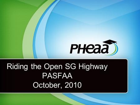 Riding the Open SG Highway PASFAA October, 2010. Who Are We? Program Administration –Eleanor Alspaugh –Carol Gill –Sandy Schmelz.