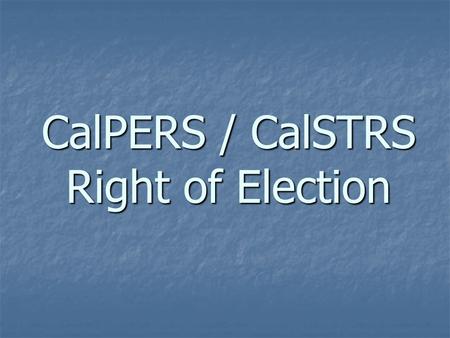 CalPERS / CalSTRS Right of Election