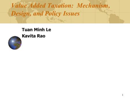 1 Value Added Taxation: Mechanism, Design, and Policy Issues Tuan Minh Le Kavita Rao.