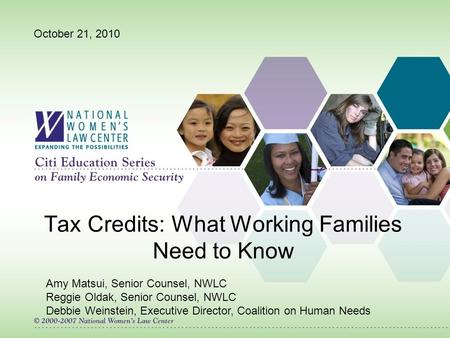 Tax Credits: What Working Families Need to Know Amy Matsui, Senior Counsel, NWLC Reggie Oldak, Senior Counsel, NWLC Debbie Weinstein, Executive Director,