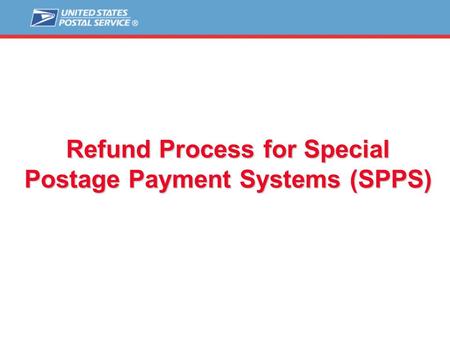 Refund Process for Special Postage Payment Systems (SPPS)