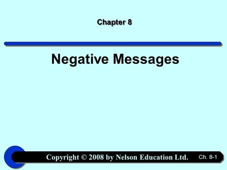 Copyright © 2008 by Nelson Education Ltd. Ch. 8-1 Chapter 8 Negative Messages.
