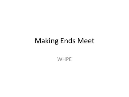 Making Ends Meet WHPE. Goals of this Chapter Resources available if your income has dropped. Benefit and assistance programs currently available to low-income.