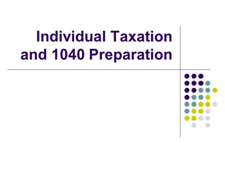 Individual Taxation and 1040 Preparation. 2 “In this world nothing is guaranteed but death and taxes”—Benjamin Franklin.