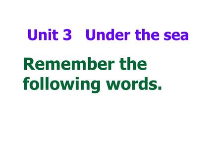 Unit 3 Under the sea Remember the following words.