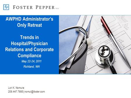 Lori K. Nomura 206.447.7895 | AWPHD Administrator’s Only Retreat Trends in Hospital/Physician Relations and Corporate Compliance May 22-24,