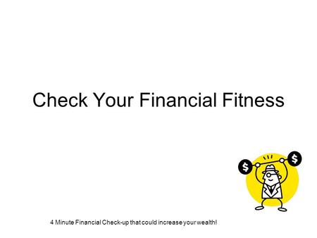 4 Minute Financial Check-up that could increase your wealth! Check Your Financial Fitness.