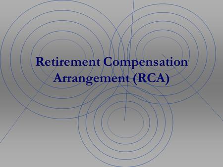 Retirement Compensation Arrangement (RCA). What is an RCA? Retirement Compensation Arrangements were developed by the Department of Finance for organizations.
