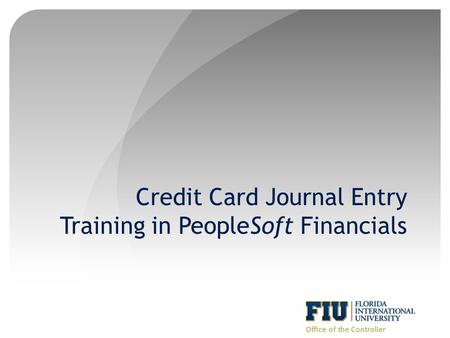 Credit Card Journal Entry Training in PeopleSoft Financials Office of the Controller.