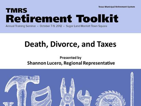 Presented by Shannon Lucero, Regional Representative Death, Divorce, and Taxes.