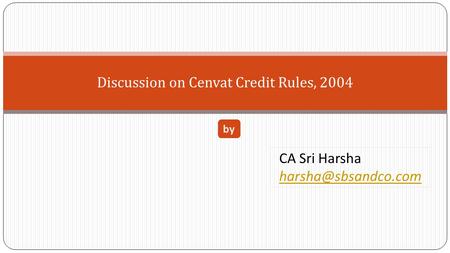 Discussion on Cenvat Credit Rules, 2004 CA Sri Harsha by.