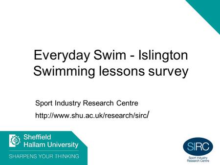 Everyday Swim - Islington Swimming lessons survey Sport Industry Research Centre  /