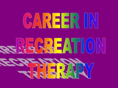 Recreation Therapy Benefits are Endless What Is It? A profession that uses Treatment, Education, and Recreation Services to assist people with disabilities.