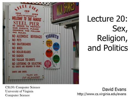 David Evans  CS150: Computer Science University of Virginia Computer Science Lecture 20: Sex, Religion, and Politics.