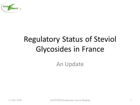 Regulatory Status of Steviol Glycosides in France An Update 1-2 July 20093rd EUSTAS Symposium Leuven Belgium1.