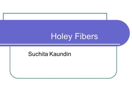 Holey Fibers Suchita Kaundin. Agenda Background What are Holey Fibers Physical Structure Fabrication Properties Advantages Applications Industries References.