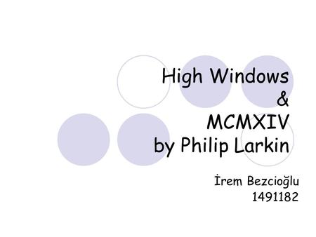 High Windows & MCMXIV by Philip Larkin İrem Bezcioğlu 1491182.