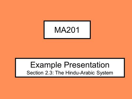 MA201 Example Presentation Section 2.3: The Hindu-Arabic System.