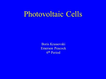 Photovoltaic Cells Boris Krassovski Emerson Peacock 6 th Period.