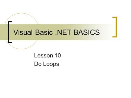 Visual Basic.NET BASICS Lesson 10 Do Loops. 2 Objectives Explain what a loop is. Use the Do While and Do Until loops. Use the InputBox function. Use the.