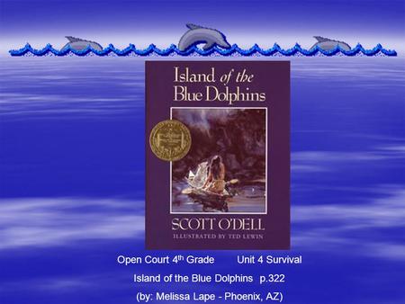 Open Court 4 th Grade Unit 4 Survival Island of the Blue Dolphins p.322 (by: Melissa Lape - Phoenix, AZ)