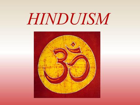 HINDUISM. Introduction to Hinduism There is only one God, but endless are his aspects and endless are his names.