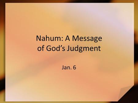 Nahum: A Message of God’s Judgment Jan. 6. I wonder … If you suddenly had to flee your flooded home, what possessions would you have difficulty leaving.
