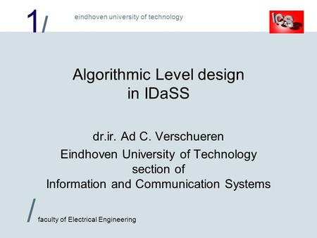 1/1/ / faculty of Electrical Engineering eindhoven university of technology Algorithmic Level design in IDaSS dr.ir. Ad C. Verschueren Eindhoven University.