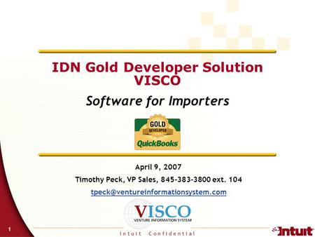 I n t u i t C o n f i d e n t i a l 1 IDN Gold Developer Solution VISCO Software for Importers April 9, 2007 Timothy Peck, VP Sales, 845-383-3800 ext.