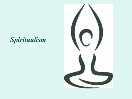 Spiritualism. Spiritualism as Ontology  Recognizes the reality of the non-material, spirit world, and  Views this spiritual dimension as integrated.