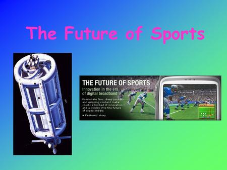 The Future of Sports. Introduction: The future of sports is a topic that keeps many sports fans interested. Everyone wonders what sports will be like.