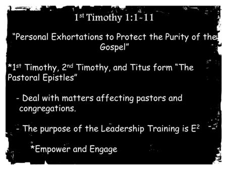 1 st Timothy 1:1-11 “Personal Exhortations to Protect the Purity of the Gospel” *1 st Timothy, 2 nd Timothy, and Titus form “The Pastoral Epistles” - Deal.